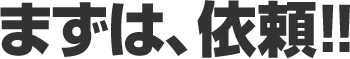 まずは、依頼!